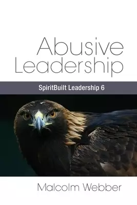 Abusive Leadership: SpiritBuilt Leadership 6