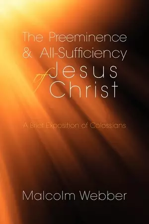 The Preeminence and All-Sufficiency of Jesus Christ: A Brief Exposition of Colossians