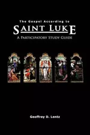 The Gospel According to St. Luke: A Participatory Study Guide