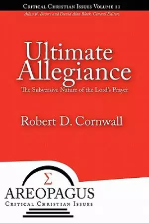 Ultimate Allegiance:  The Subversive Nature of the Lord's Prayer