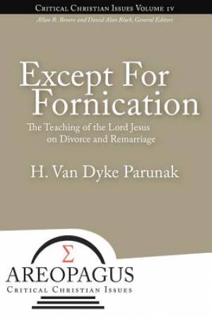 Except for Fornication: The Teaching of the Lord Jesus on Divorce and Remarriage