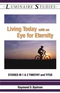 Living Today with an Eye for Eternity: Studies in 1 & 2 Timothy and Titus