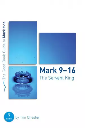 Mark 9-16 : The Servant King