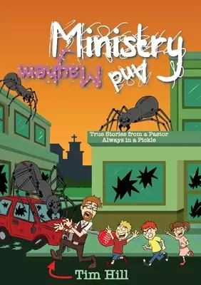 Ministry and Mayhem: True Stories from a Pastor Always in a Pickle