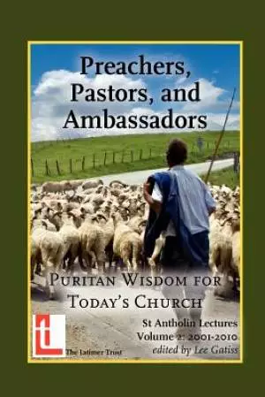 Preachers, Pastors, and Ambassadors: Puritan Wisdom for Today's Church