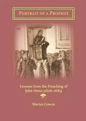 Portrait of a Prophet: Lessons from the Preaching of John Owen (1616-1683)