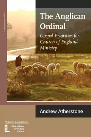 The Anglican Ordinal: Gospel Priorities for Church of England Ministry