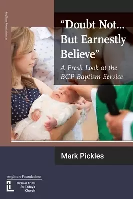 "Doubt Not...But Earnestly Believe": A Fresh Look at the BCP Baptism Service