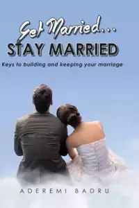 Get Married... Stay Married: Keys to building and keep your marriage