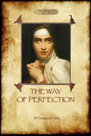 The Way of Perfection: A Practical Guide to Christian Prayer and Spiritual Progress (Aziloth Books)