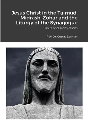 Jesus Christ in the Talmud, Midrash, Zohar and the Liturgy of the Synagogue: Texts and Translations