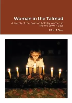 Woman in the Talmud: A sketch of the position held by women in the old Jewish days