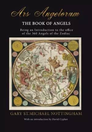 Ars Angelorum - The Book of Angels: Being an instruction of the office of the 360 Angels of the Zodiac.