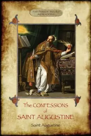 The Confessions of Saint Augustine: An intimate record of a great and pious soul laid bare before God; With Introduction and translation by Edward B.