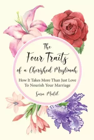 The Four Traits of a Cherished Muslimah: How It Takes More Than Just Love To Nourish Your Marriage