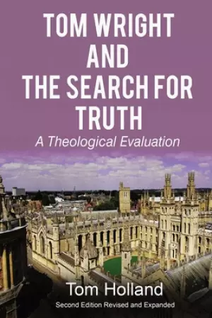 Tom Wright and the Search for Truth, Revised and Expanded: A Theological Evaluation
