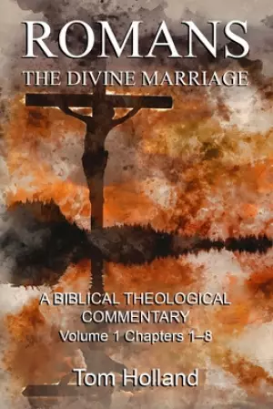 Romans: The Divine Marriage, Volume 1 Chapters 1-8: A Biblical Theological Commentary, Second Edition Revised