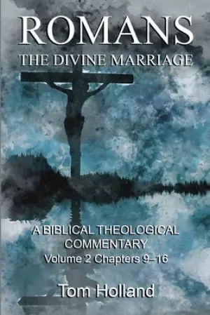 Romans: The Divine Marriage, Volume 2 Chapters 9-16: A Biblical Theological Commentary, Second Edition Revised