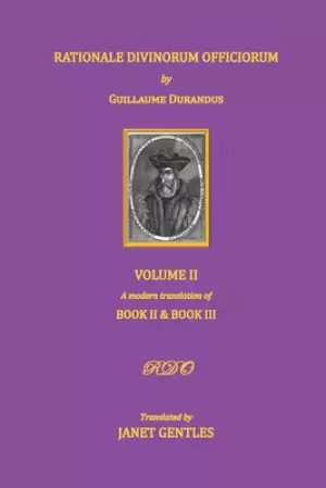 Rationale Divinorum Officiorum by Guillaume Durandus, Volume Two: A Modern Translation of Books Two and Three