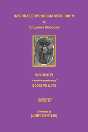 Rationale Divinorum Officiorum by Guillaume Durandus. Volume Six: Books Seven and Eight