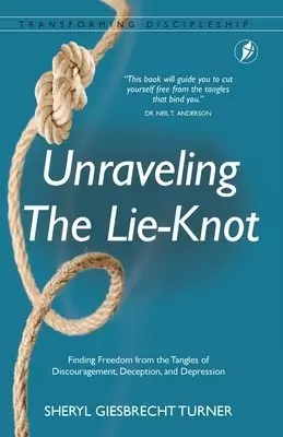 Unraveling The Lie-Knot: Finding Freedom From the Tangles of Discouragement, Deception, and Depression.