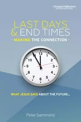 Last Days & End Times - Making the Connection: What Jesus says about the future...