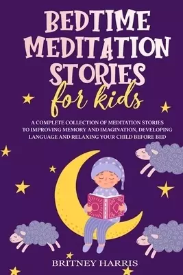 Bedtime meditation stories for kids: A Complete Collection of Meditation Stories to Improving Memory and Imagination, Developing Language and Relaxing