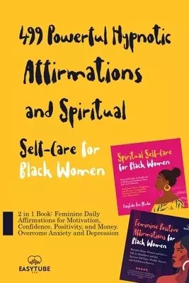 499 Powerful Hypnotic Affirmations and Spiritual Self-Care for Black Women: 2 in 1 Book: Feminine Daily Affirmations for Motivation, Confidence, Posit