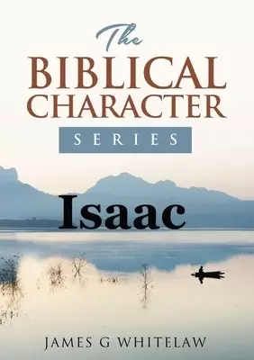 Isaac: The Biblical Character Series