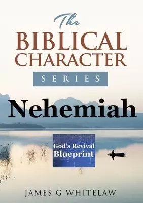Nehemiah (Biblical Character Series): God's Revival Blueprint