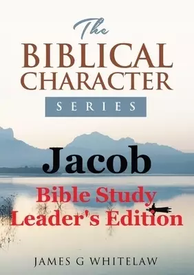Jacob (Biblical Character Series): Bible Study Leader's Edition