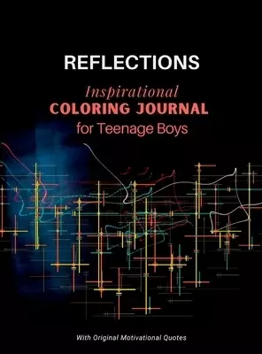 REFLECTIONS - Inspirational COLORING JOURNAL  for Teenage Boys: With motivational quotes