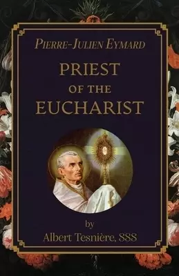 Pierre-Julien Eymard: Priest of the Eucharist