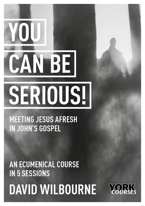 You Can Be Serious! Meeting Jesus Afresh in John's Gospel: York Courses