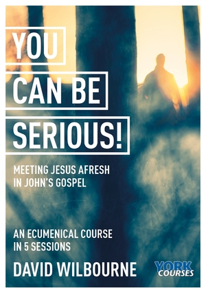 You Can Be Serious! Meeting Jesus Afresh in John's Gospel: York Courses - Course Book