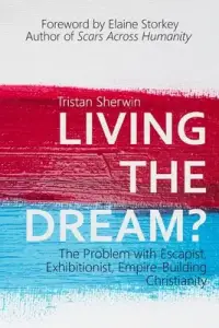 Living the Dream?: The Problem with Escapist, Exhibitionist, Empire-Building Christianity