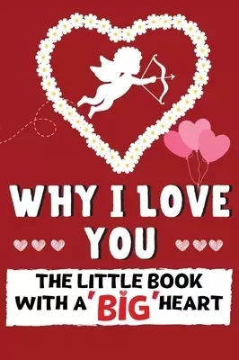 Why I Love You: The Little Book With A BIG Heart | Perfect for Valentine's Day, Birthday's, Anniversaries, Mother's Day as a wedding gift or just to s