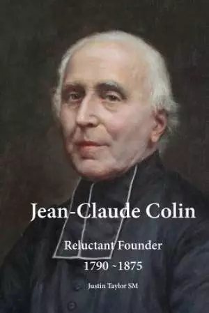 Jean-Claude Colin: Reluctant Founder 1790-1875