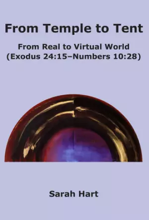 From Temple to Tent: From Real to Virtual World (Exodus 24:15 - Numbers 10:28)