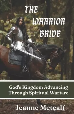 The Warrior Bride: God's Kingdom Advancing Through Spiritual Warfare