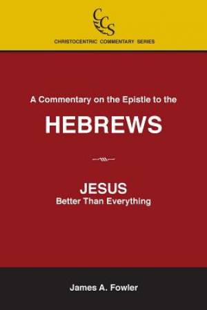 A Commentary on the Epistle to the Hebrews: JESUS: Better Than Everything