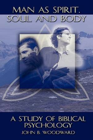 Man as Spirit, Soul, and Body: A Study of Biblical Psychology