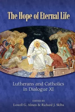 The Hope of Eternal Life: Lutherans and Catholics in Dialogue XI