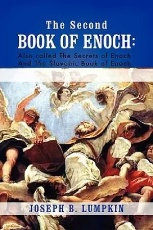 The Second Book of Enoch: 2 Enoch Also Called the Secrets of Enoch and the Slavonic Book of Enoch
