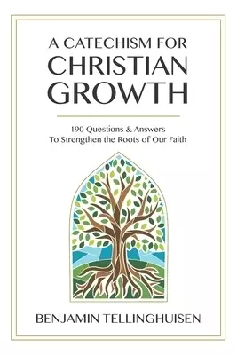 A Catechism for Christian Growth : 190 Questions and Answers to Strengthen the Roots of Our Faith