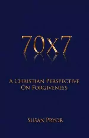 70 X 7 A Christian Perspective on Forgiveness