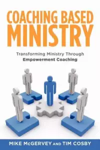 Coaching Based Ministry: Transforming Ministry Through Empowerment Coaching