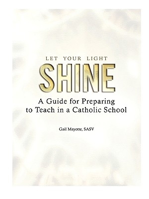 Let Your Light Shine: A Guide for Preparing to Teach in a Catholic School