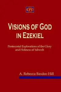 Visions of God in Ezekiel: Pentecostal Explorations of the Glory and Holiness of Yahweh