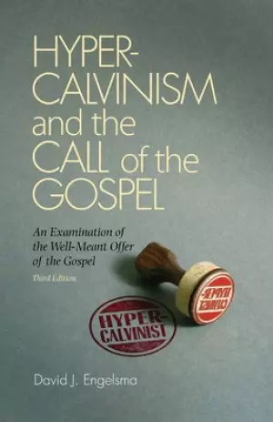 Hyper-Calvinism and the Call of the Gospel: An Examination of the Well-Meant Offer of the Gospel